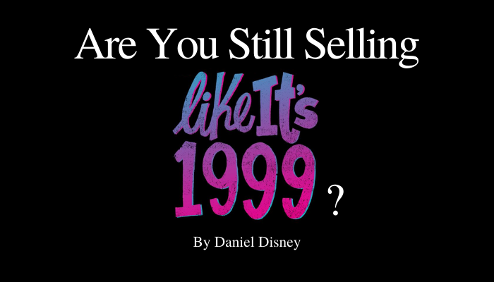 Are You Still Selling Like It’s 1999?