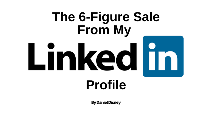 The 6-Figure Sale From My LinkedIn Profile…